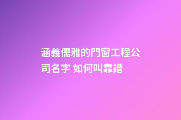 涵義儒雅的門窗工程公司名字 如何叫靠譜-第1張-公司起名-玄機派